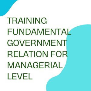 pelatihan FUNDAMENTAL GOVERMENT RELATION FOR MANAGERIAL LEVEL di bandung